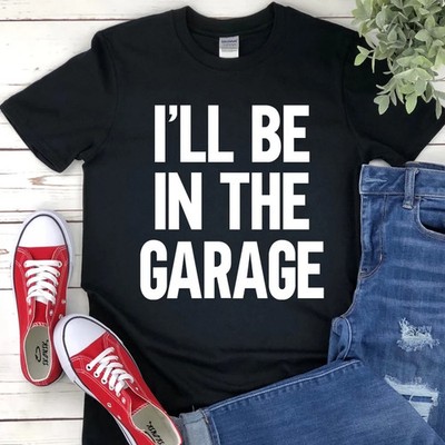 Ill Be In The Garage Funny Dad Mens Gift Comfort Tee