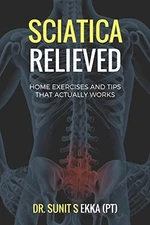 SCIATICA RELIEVED: HOME EXERCISES AND TIPS THAT ACTUALLY By Ekka Sunit Sanjay