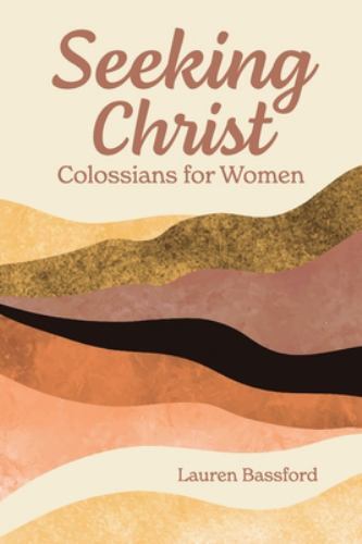 Seeking Christ : Colossians for Women by Lauren Bassford (2021, Trade Paperback)