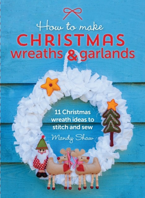 How to Make Christmas Wreaths and Garlands by Mandy  Shaw (Paperback Book)