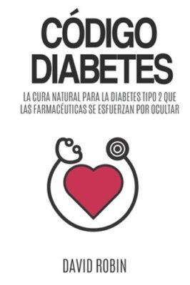 Código Diabetes: La Cura Natural para la Diabetes Tipo 2 que las Farmacéuticas