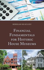 Financial Fundamentals for Historic House Museums by Rebekah Beaulieu (English)