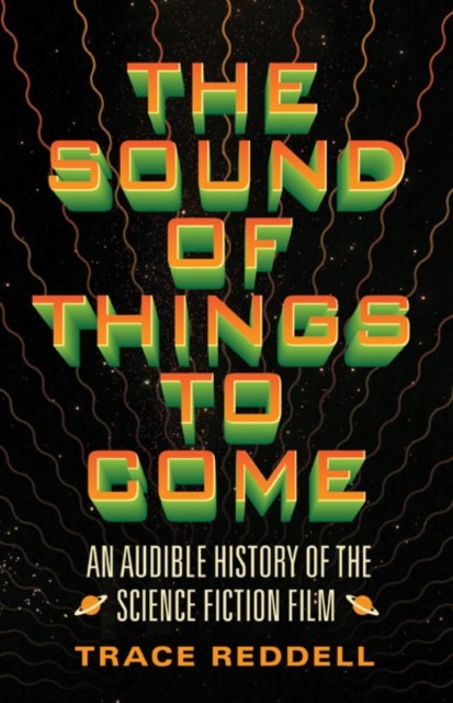 The Sound of Things to Come – An Audible History of the Science Fiction Film