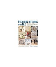 Designing Interiors with Tile: Creative Ideas with Ceramic, Stone, and Mosaic, A