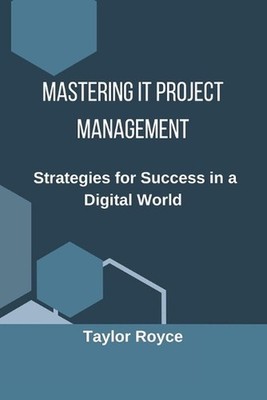 Mastering IT Project Management: Strategies for Success in a Digital World by Ta