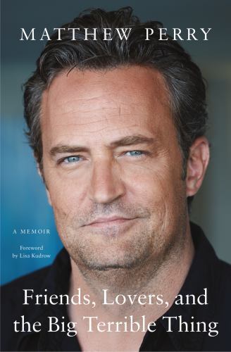 Friends, Lovers, and the Big Terrible Thing : A Memoir by Matthew Perry ...