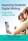 Assessing Students' Digital Writing: Protocols for Looking Closely by Troy Hicks (Paperback, 2015)