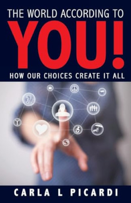 The World According to You!: How Our Choices Create It  -  NEW Carla L Picardi 2