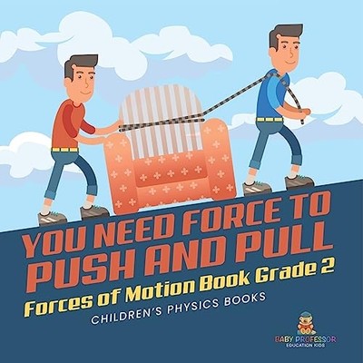 You Need Force to Push and Pull Forces of Motion Book G -  NEW Baby Professor 20