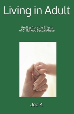 Living in Adult: Healing from the Effects of Childhood Sexual Abuse by Joe K. Pa