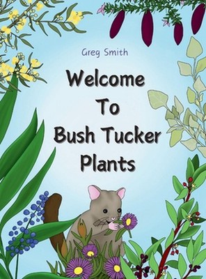 Welcome to Bush Tucker Plants by Greg Smith Hardcover Book