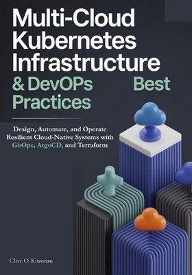 Multi-Cloud Kubernetes Infrastructure & DevOps Best Practices: Design, Automate,