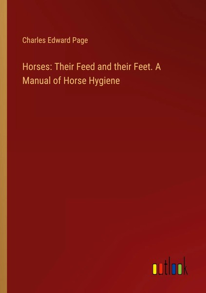 Charles Edward Page | Horses: Their Feed And Their Feet. A Manual Of Horse...-image