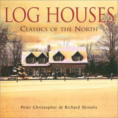 Log Houses: Classics of the North by Peter Christopher;  Richard Skinulis