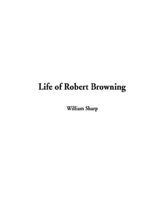 Life of Robert Browning, Sharp, William