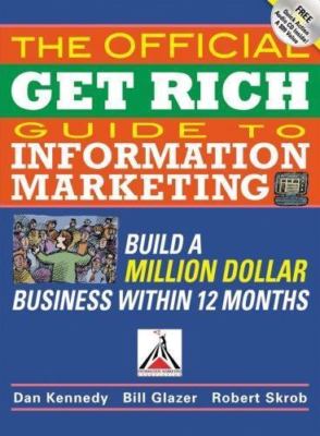 The Official Get Rich Guide to Information Marketing: Build a Million Dollar...
