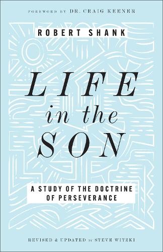 Life in the Son – A Study of the Doctrine of Perseverance Shank Witzki Keener