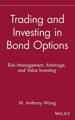 Trading and Investing in Bond Options: Risk Management, Arbitrage, and Value ...