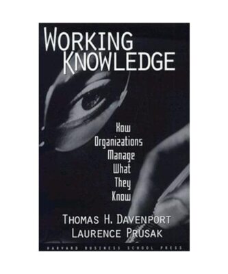 Working Knowledge: How Organizations Manage What They Know, Thomas H. Davenport,