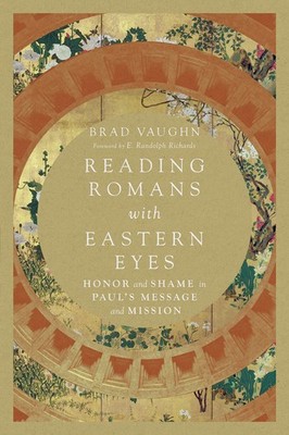 Reading Romans with Eastern Eyes: Honor and Shame in Paul's Message and Miss...