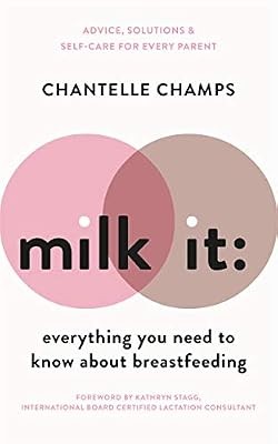 Milk It: Everything You Need to Know About Breastfeeding: Advice, solutions & se
