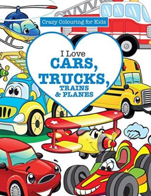 I Love Cars, Trucks, Trains & Planes! ( Crazy Colouring For Kids)              