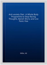 Anti-anxiety Diet : A Whole Body Programme to Stop Racing Thoughts, Banish Wo...