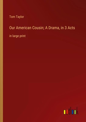 Our American Cousin; A Drama, in 3 Acts in large print Tom Taylor Taschenbuch