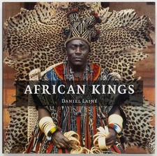 AFRICAN KINGS Portraits of a Disappearing Era - Daniel Laine - Ten Speed Press