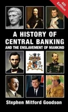 A History of Central Banking and the Enslavement of Mankind by Goodson: New