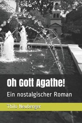Oh Gott Agathe!: Ein nostalgischer Roman by Thilo Neuberger Paperback Book