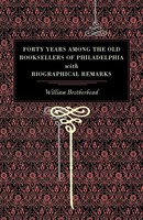 William Brotherhead | Forty Years Among The Old Booksellers Of Philadelphia