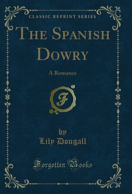 The Spanish Dowry: A Romance (Classic Reprint)