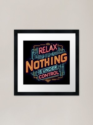 Relax Nothing Is Under Control , ty Framed Wall Art Poster Canvas Print Picture