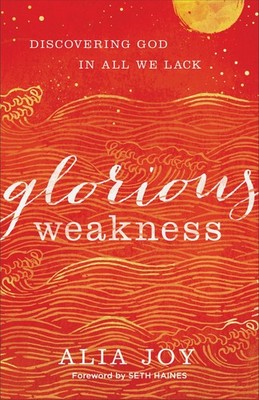 Glorious Weakness: Discovering God in All We Lack .. NEW
