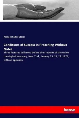 Richard Salter Storrs | Conditions of Success in Preaching Without Notes | Buch