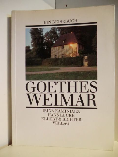 Goethes Weimar. Ein Reisebuch Irina Kaminiarz und Hans Lucke - Irina Kaminiarz und Hans Lucke