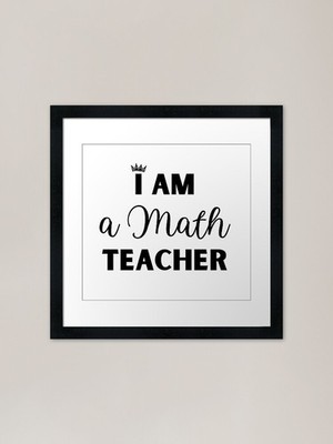 I am a Math Teacher Framed Art Prin Framed Wall Art Poster Canvas Print Picture