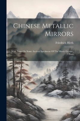 Chinesische Metallspiegel: mit Anmerkungen zu einigen alten Exemplaren des Musée