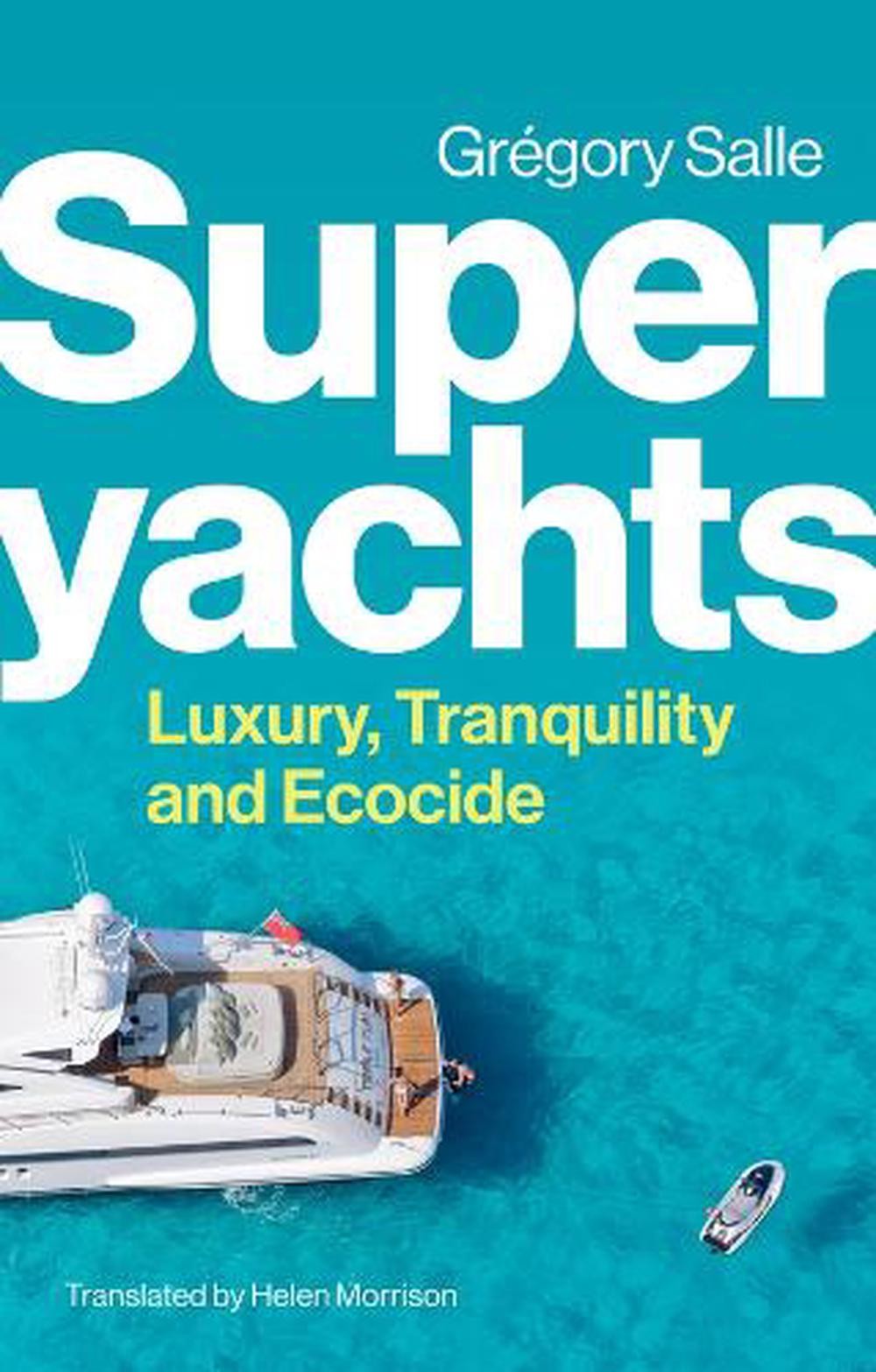 Superyachts: Luxury, Tranquility and Ecocide by Gregory Salle Hardcover Book