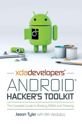 XDA Developers' Android Hacker's Toolkit: The Complete Guide to Rooting, ROM...