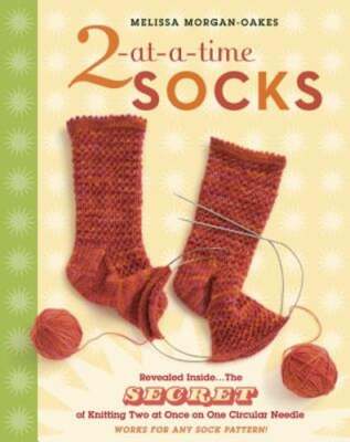 2-At-A-Time Socks: Revealed Inside. . . the Secret of Knitting Two at Once on