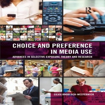 Choice and Preference in Media Use Advances in Selective Exposure