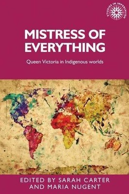 Mistress of Everything: Queen Victoria in Indigenous Worlds (Studies in Imper...