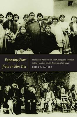 Expecting Pears from an Elm Tree: Franciscan Missions on the Chiriguano Frontie