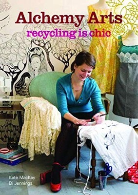 Alchemy Arts: Recycling Is Chic by MacKay, Kate