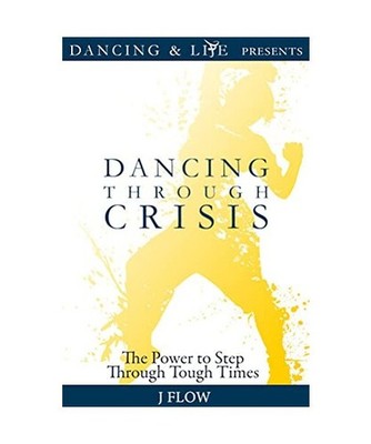 Dancing Through Crisis: The Power to Step Through Tough Times, J. Flow