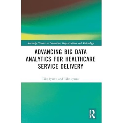Advancing Big Data Analytics for Healthcare Service Del -  NEW Tiko Iyamu 2024