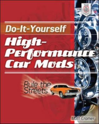Do-It-Yourself High Performance Car Mods: Rule the Streets by Cramer, Matt