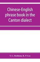 T. L. Stedman (U. A.) | Chinese-English Phrase Book In The Canton Dialect,...